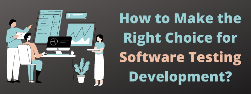 How to Make the Right Choice for Software Testing Development?