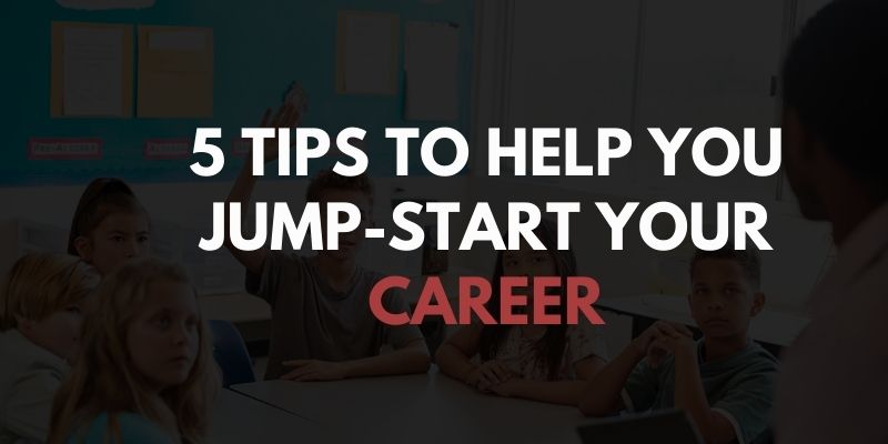 5 TIPS TO HELP YOU JUMP-START YOUR CAREER