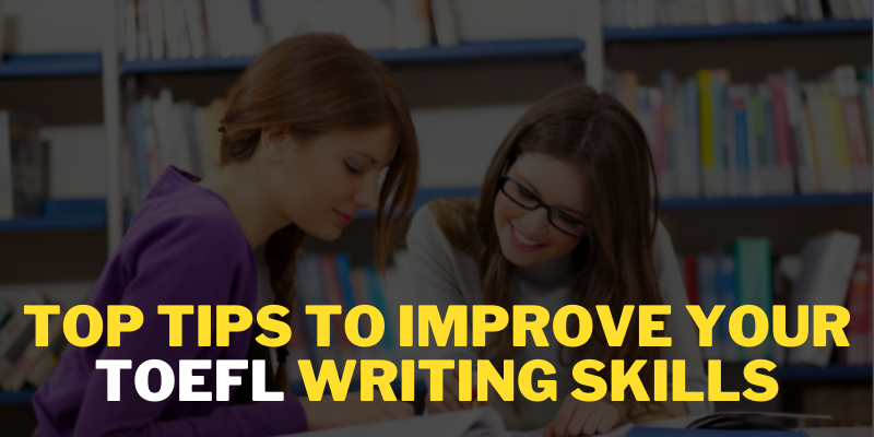 Top Tips to Improve Your TOEFL Writing Skills