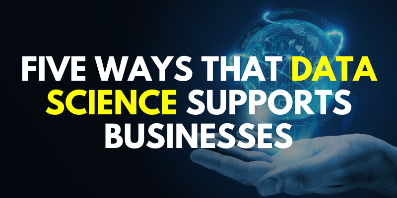 Five ways that Data Science supports Businesses