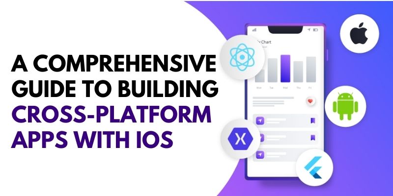 A Comprehensive Guide to Building Cross-Platform Apps with iOS