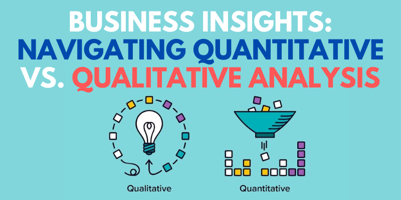 Business Insights: Navigating Quantitative vs. Qualitative Analysis
